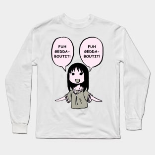 fuhgeddaboutit / forget about it / funny osaka azumanga daioh Long Sleeve T-Shirt